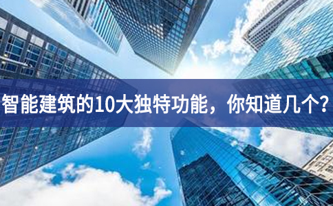 智能建筑的10大獨(dú)特功能，你知道幾個(gè)？