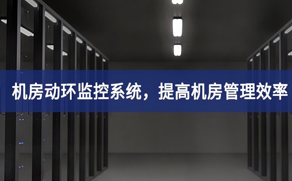 機房動環(huán)監(jiān)控系統(tǒng)，提高機房管理效率，降低運維成本