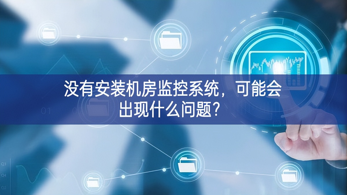 沒有安裝機(jī)房動(dòng)環(huán)監(jiān)控系統(tǒng)，可能會(huì)出現(xiàn)什么問題？