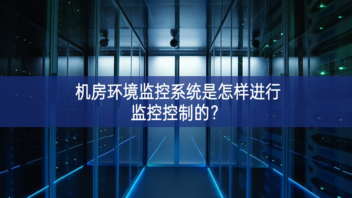 機房環(huán)境監(jiān)控系統(tǒng)是怎樣進行監(jiān)控控制的？
