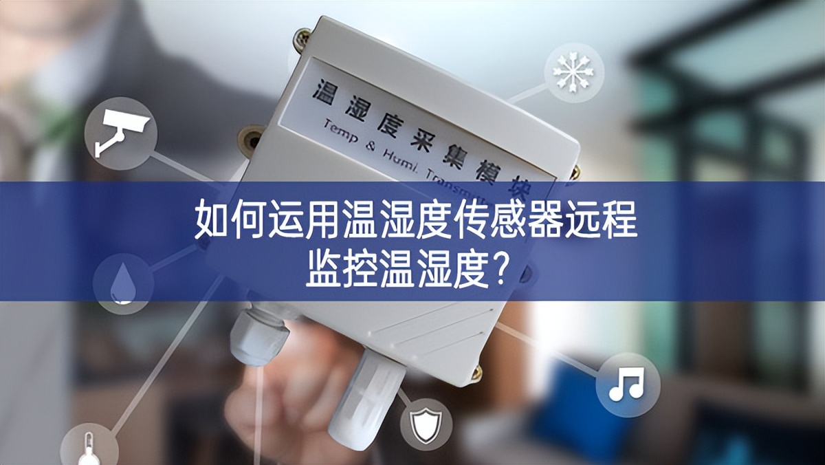 如何運(yùn)用溫濕度傳感器遠(yuǎn)程監(jiān)控溫濕度？