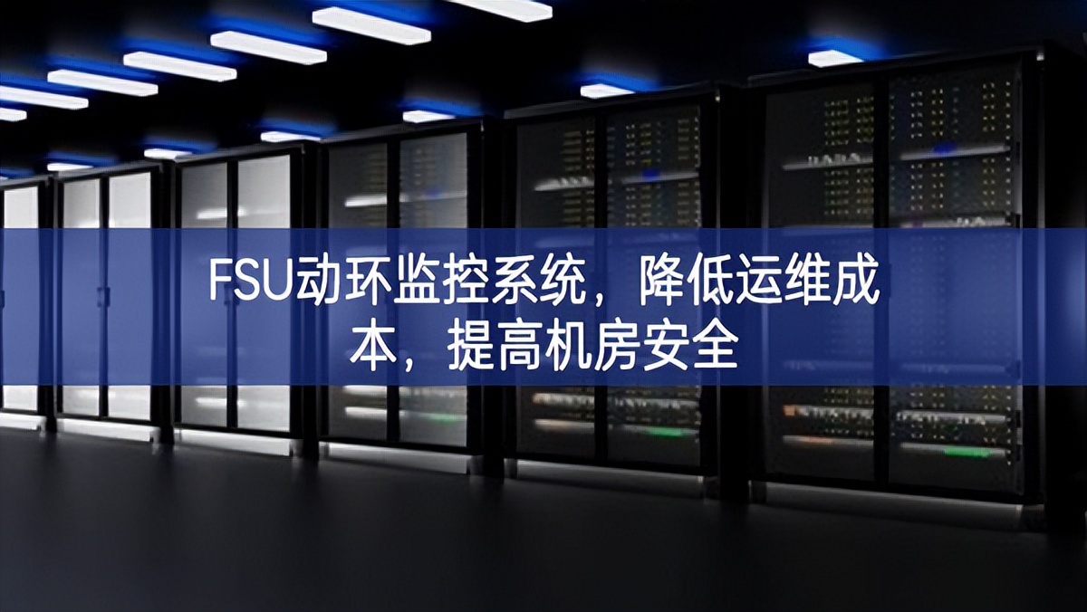 FSU動(dòng)環(huán)監(jiān)控系統(tǒng)，降低運(yùn)維成本，提高機(jī)房安全