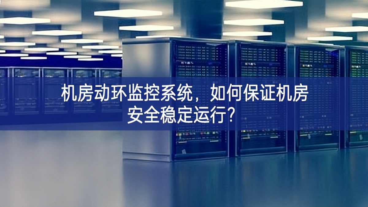 機(jī)房動(dòng)環(huán)監(jiān)控系統(tǒng)，如何保證機(jī)房安全穩(wěn)定運(yùn)行?