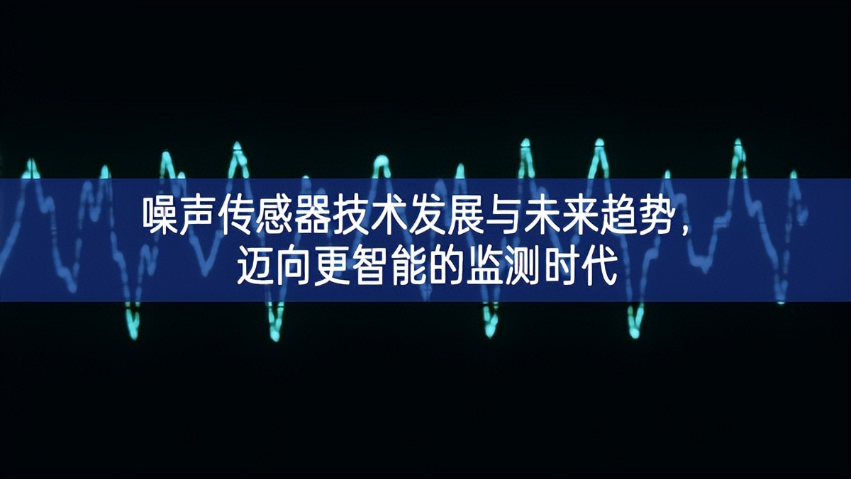 噪聲傳感器技術(shù)發(fā)展與未來(lái)趨勢(shì)，邁向更智能的監(jiān)測(cè)時(shí)代