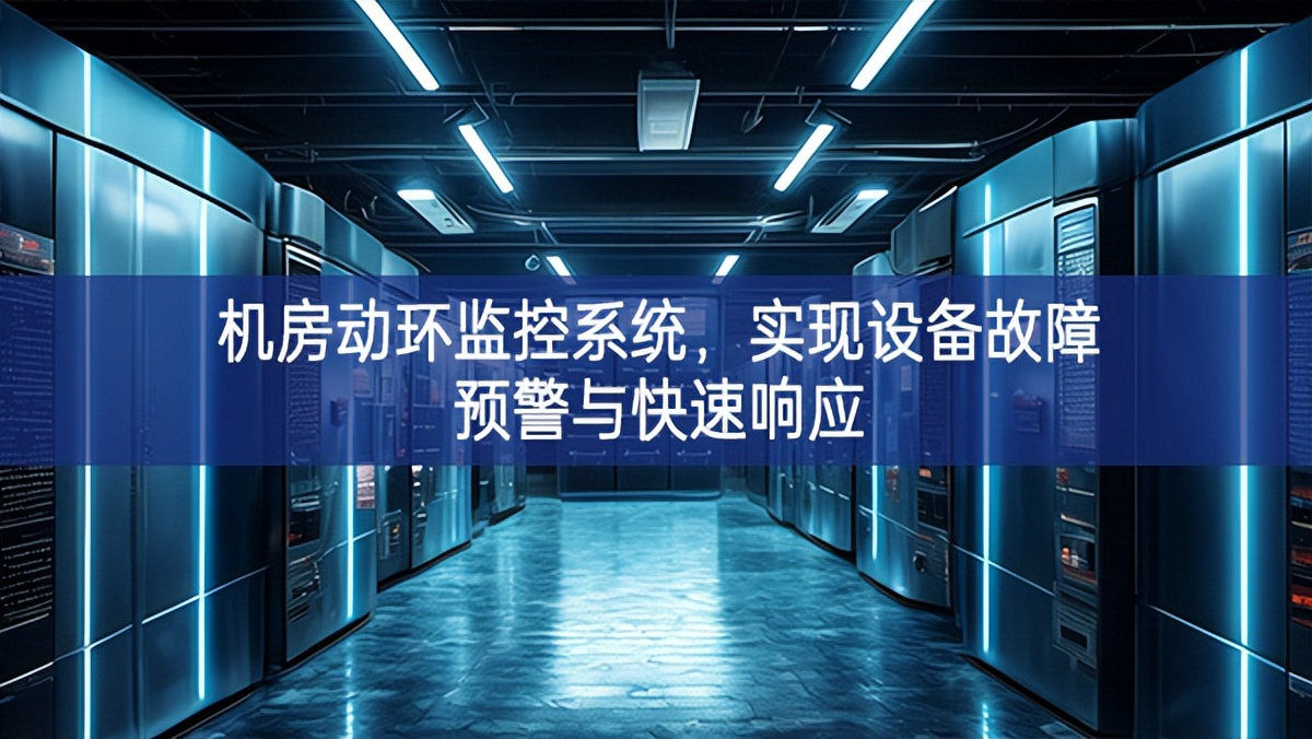 機(jī)房動(dòng)環(huán)監(jiān)控系統(tǒng)，實(shí)現(xiàn)設(shè)備故障預(yù)警與快速響應(yīng)