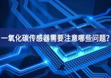 一氧化碳傳感器使用時(shí)，需要注意哪些問(wèn)題？