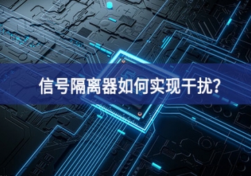 信號(hào)隔離器如何實(shí)現(xiàn)干擾？
