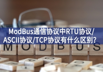 ModBus通信協(xié)議中RTU協(xié)議/ASCII協(xié)議/TCP協(xié)議有什么區(qū)別？