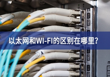 以太網(wǎng)和WI-FI的區(qū)別在哪里？