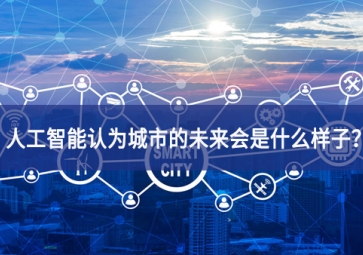 人工智能認(rèn)為城市的未來(lái)會(huì)是什么樣子？