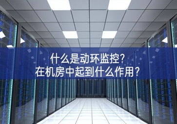 什么是動環(huán)監(jiān)控？在機房中起到什么作用？
