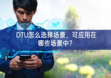 DTU怎么選擇場景，可應(yīng)用在哪些場景中？