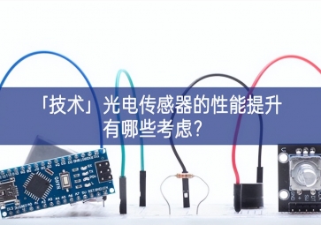 「技術(shù)」光電傳感器的性能提升有哪些考慮？
