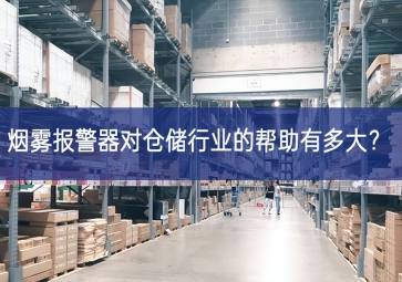 煙霧報(bào)警器對(duì)倉(cāng)儲(chǔ)行業(yè)的幫助有多大？