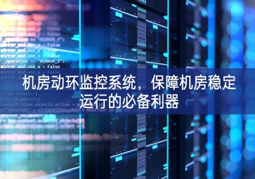 機房動環(huán)監(jiān)控系統(tǒng)，保障機房穩(wěn)定運行的必備利器