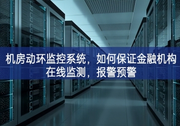 機(jī)房動環(huán)監(jiān)控系統(tǒng)，如何保證金融機(jī)構(gòu)在線監(jiān)測，報(bào)警預(yù)警