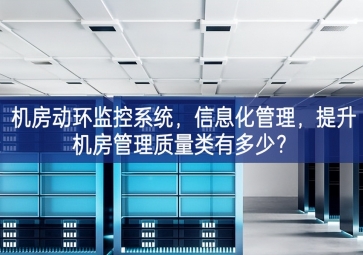 機(jī)房動(dòng)環(huán)監(jiān)控系統(tǒng)，信息化管理，提升機(jī)房管理質(zhì)量