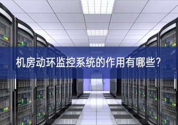 機(jī)房動(dòng)環(huán)監(jiān)控系統(tǒng)的作用有哪些？