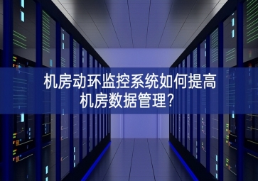 機(jī)房動(dòng)環(huán)監(jiān)控系統(tǒng)如何提高機(jī)房數(shù)據(jù)管理？