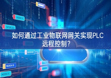 如何通過工業(yè)物聯(lián)網(wǎng)網(wǎng)關(guān)實現(xiàn)PLC遠程控制？