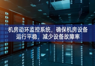 機(jī)房動(dòng)環(huán)監(jiān)控系統(tǒng)，確保機(jī)房設(shè)備運(yùn)行平穩(wěn)，減少設(shè)備故障率