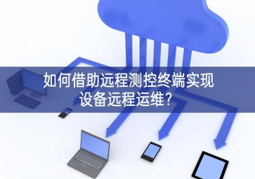 如何借助遠(yuǎn)程測(cè)控終端實(shí)現(xiàn)設(shè)備遠(yuǎn)程運(yùn)維？
