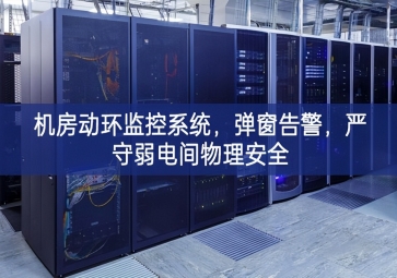 機(jī)房動(dòng)環(huán)監(jiān)控系統(tǒng)，彈窗告警，嚴(yán)守弱電間物理安全